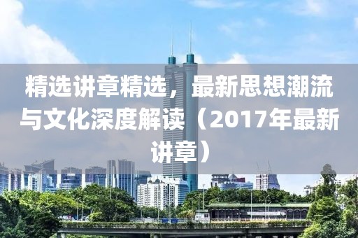 精选讲章精选，最新思想潮流与文化深度解读（2017年最新讲章）