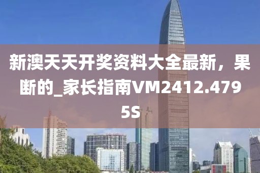 新澳天天开奖资料大全最新，果断的_家长指南VM2412.4795S