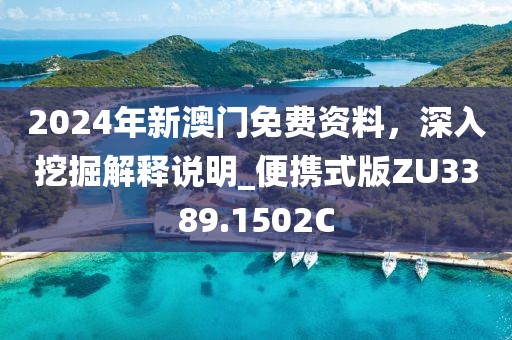 2024年新澳门免费资料，深入挖掘解释说明_便携式版ZU3389.1502C