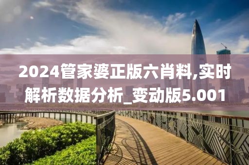 2024管家婆正版六肖料,实时解析数据分析_变动版5.001
