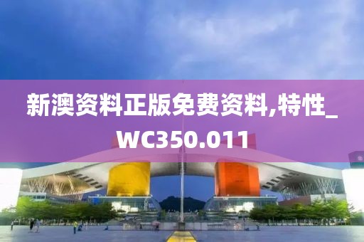 新澳资料正版免费资料,特性_WC350.011