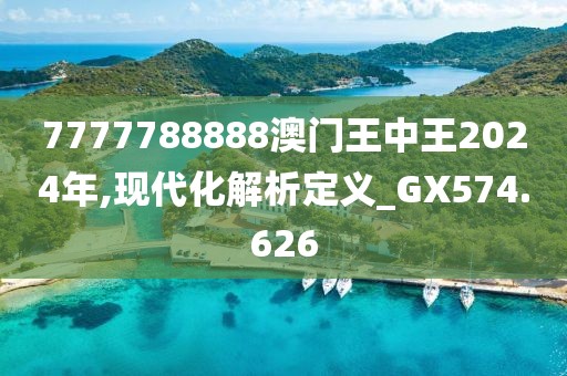 7777788888澳门王中王2024年,现代化解析定义_GX574.626