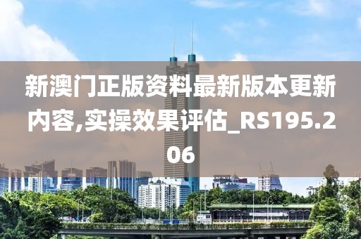 新澳门正版资料最新版本更新内容,实操效果评估_RS195.206