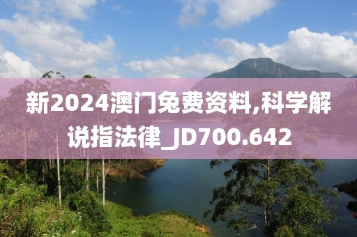 新2024澳门兔费资料,科学解说指法律_JD700.642