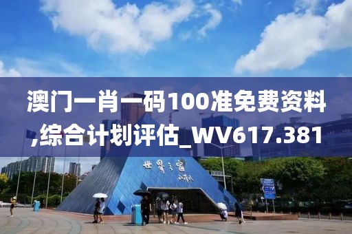 澳门一肖一码100准免费资料,综合计划评估_WV617.381