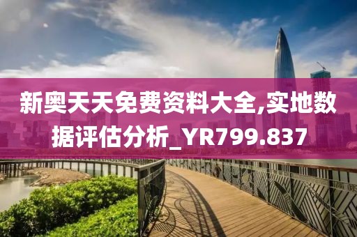 新奥天天免费资料大全,实地数据评估分析_YR799.837