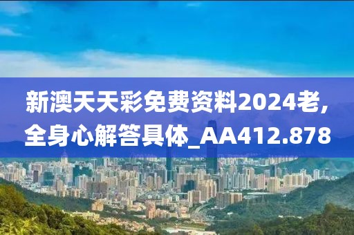 新澳天天彩免费资料2024老,全身心解答具体_AA412.878