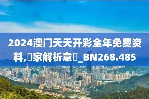 2024澳门天天开彩全年免费资料,專家解析意見_BN268.485