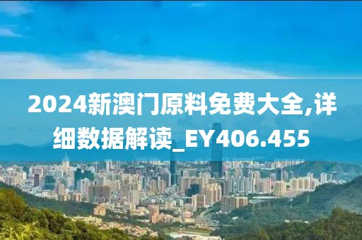 2024新澳门原料免费大全,详细数据解读_EY406.455