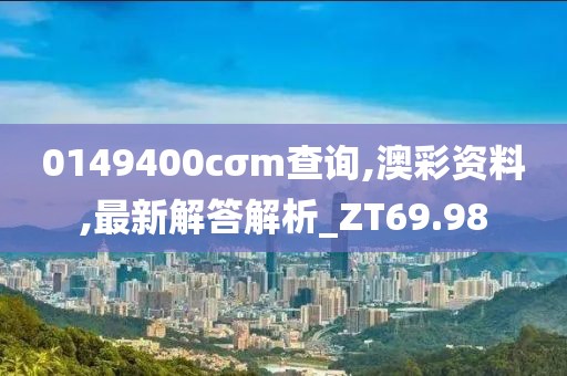 0149400cσm查询,澳彩资料,最新解答解析_ZT69.98