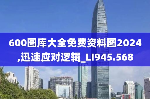 600图库大全免费资料图2024,迅速应对逻辑_LI945.568