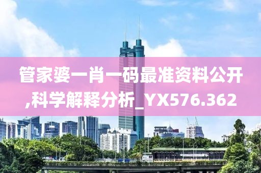 管家婆一肖一码最准资料公开,科学解释分析_YX576.362