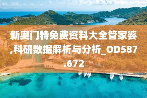 新奥门特免费资料大全管家婆,科研数据解析与分析_OD587.672