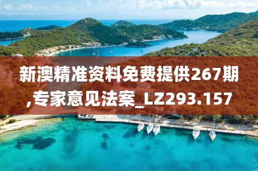 新澳精准资料免费提供267期,专家意见法案_LZ293.157