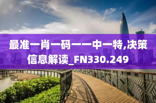 最准一肖一码一一中一特,决策信息解读_FN330.249