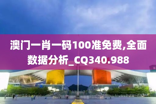 澳门一肖一码100准免费,全面数据分析_CQ340.988