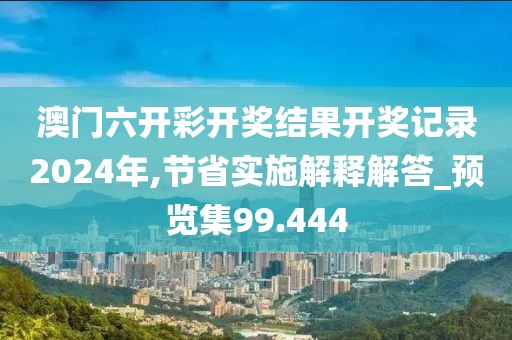 澳门六开彩开奖结果开奖记录2024年,节省实施解释解答_预览集99.444