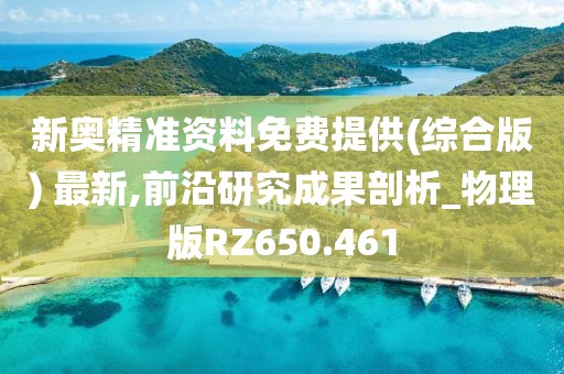 新奥精准资料免费提供(综合版) 最新,前沿研究成果剖析_物理版RZ650.461