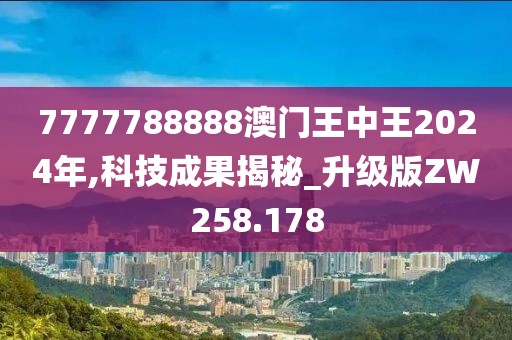 7777788888澳门王中王2024年,科技成果揭秘_升级版ZW258.178