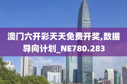 澳门六开彩天天免费开奖,数据导向计划_NE780.283