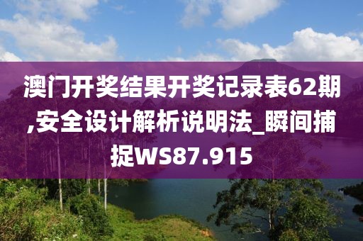 澳门开奖结果开奖记录表62期,安全设计解析说明法_瞬间捕捉WS87.915