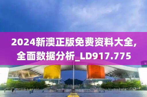 2024新澳正版免费资料大全,全面数据分析_LD917.775