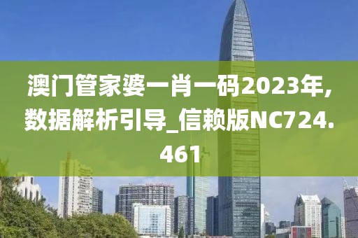 澳门管家婆一肖一码2023年,数据解析引导_信赖版NC724.461