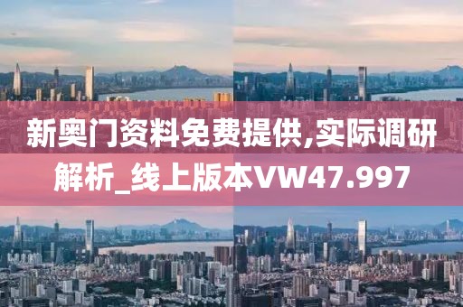 新奥门资料免费提供,实际调研解析_线上版本VW47.997