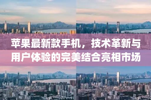 苹果最新款手机，技术革新与用户体验的完美结合亮相市场