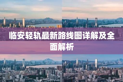 临安轻轨最新路线图详解及全面解析