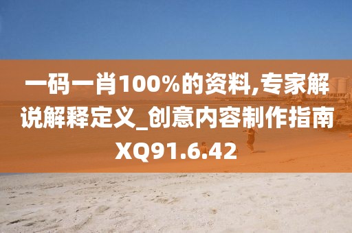 一码一肖100%的资料,专家解说解释定义_创意内容制作指南XQ91.6.42