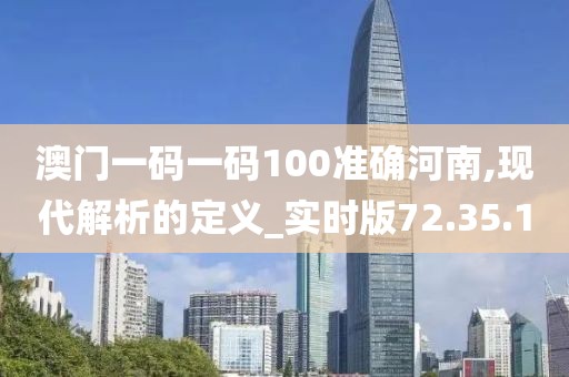 澳门一码一码100准确河南,现代解析的定义_实时版72.35.1