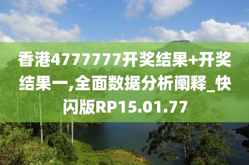 香港4777777开奖结果+开奖结果一,全面数据分析阐释_快闪版RP15.01.77