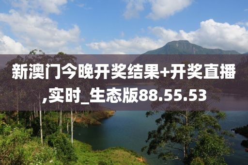新澳门今晚开奖结果+开奖直播,实时_生态版88.55.53
