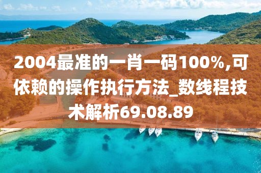 2004最准的一肖一码100%,可依赖的操作执行方法_数线程技术解析69.08.89