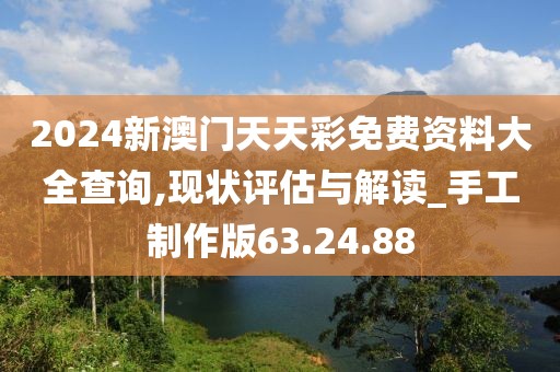 2024新澳门天天彩免费资料大全查询,现状评估与解读_手工制作版63.24.88