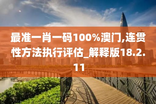 最准一肖一码100%澳门,连贯性方法执行评估_解释版18.2.11