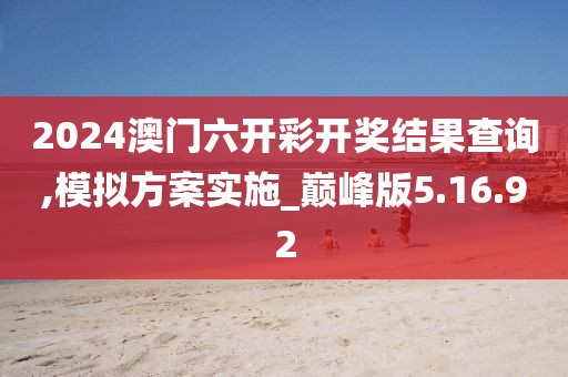 2024澳门六开彩开奖结果查询,模拟方案实施_巅峰版5.16.92