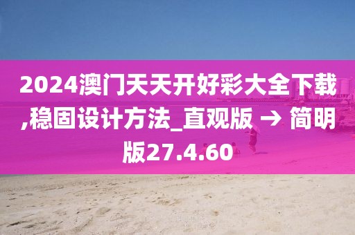 2024澳门天天开好彩大全下载,稳固设计方法_直观版 → 简明版27.4.60