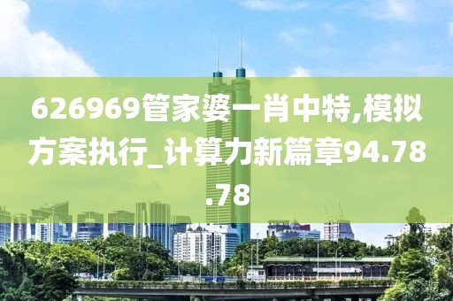 626969管家婆一肖中特,模拟方案执行_计算力新篇章94.78.78