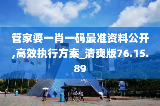 管家婆一肖一码最准资料公开,高效执行方案_清爽版76.15.89