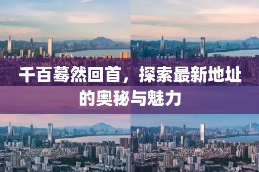 千百蓦然回首，探索最新地址的奥秘与魅力