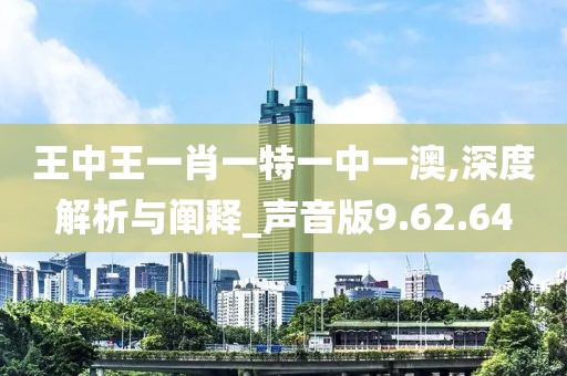 王中王一肖一特一中一澳,深度解析与阐释_声音版9.62.64