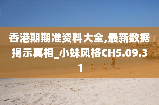 香港期期准资料大全,最新数据揭示真相_小妹风格CH5.09.31