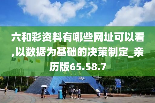 六和彩资料有哪些网址可以看,以数据为基础的决策制定_亲历版65.58.7