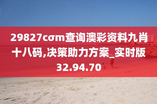 29827cσm查询澳彩资料九肖十八码,决策助力方案_实时版32.94.70