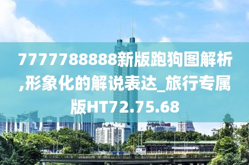 7777788888新版跑狗图解析,形象化的解说表达_旅行专属版HT72.75.68