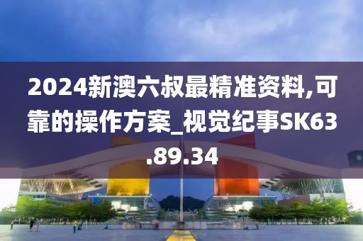 2024新澳六叔最精准资料,可靠的操作方案_视觉纪事SK63.89.34