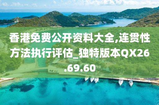 香港免费公开资料大全,连贯性方法执行评估_独特版本QX26.69.60