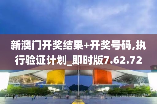 新澳门开奖结果+开奖号码,执行验证计划_即时版7.62.72